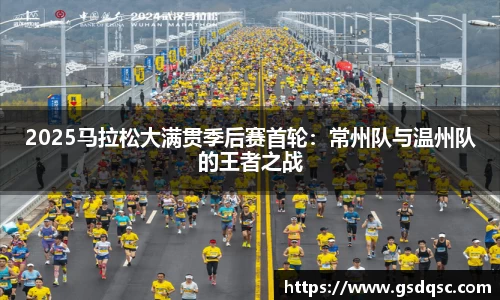 2025马拉松大满贯季后赛首轮：常州队与温州队的王者之战