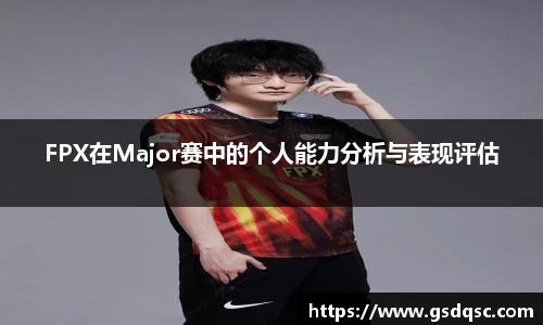 FPX在Major赛中的个人能力分析与表现评估