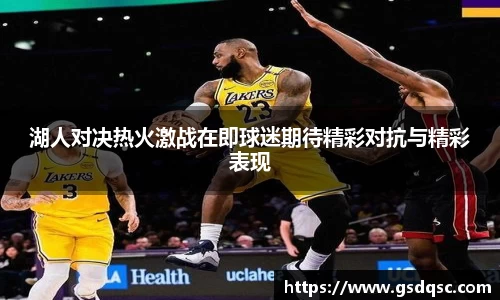 湖人对决热火激战在即球迷期待精彩对抗与精彩表现